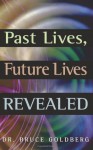 Past Lives, Future Lives Revealed - Bruce Goldberg