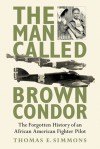 A Man Called Brown Condor - Thomas E. Simmons