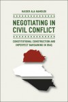 Negotiating in Civil Conflict: Constitutional Construction and Imperfect Bargaining in Iraq - Haider Ala Hamoudi