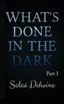 What's Done in the Dark: Season 1 (Volume 1) - Solae Dehvine