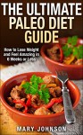 Paleo Diet: The Ultimate Paleo Diet Guide: How to Lose Weight and Feel Amazing in 6 Weeks or Less (Paleo Made Simple) - Mary Johnson