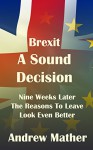 Brexit: A Sound Decision: Nine Weeks Later The Reasons To Leave Look Even Better - Andrew Mather