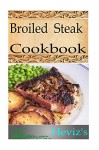 High Protein Low Carb Broiled Steak for Fast Weight Loss. Super Tasty Steak Recipes Cookbook - Heviz's