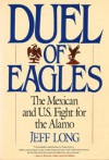Duel of Eagles: The Mexican and U.S. Fight for the Alamo - Jeff Long