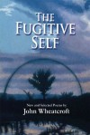 The Fugitive Self: New and Selected Poems - John Wheatcroft
