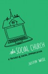 The Social Church: A Theology of Digital Communication - Justin Wise