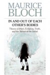 In and Out of Each Other's Bodies: Theory of Mind, Evolution, Truth, and the Nature of the Social - Maurice Bloch