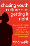 Chasing Youth Culture and Getting it Right: How Your Business Can Profit by Tapping Today's Most Powerful Trendsetters and Tastemakers - Tina Wells