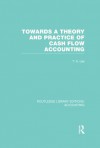 Towards a Theory and Practice of Cash Flow Accounting (RLE Accounting): Volume 50 (Routledge Library Editions: Accounting) - T.A. Lee, Robert H. Parker