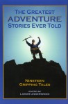 The Greatest Adventure Stories Ever Told: Nineteen Gripping Tales - Lamar Underwood