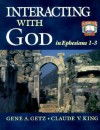 Interacting with God in Ephesians 1-3 - Gene A. Getz, Claude V. King