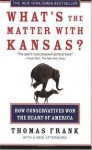 What's the Matter with Kansas?: How Conservatives Won the Heart of America - Thomas Frank