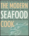 The Modern Seafood Cook: New Tastes, New Techniques, New Ease - Edward Brown