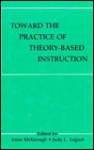 Toward the Practice of Theory-Based Instruction: Current Cognitive Theories and Their Educational Promise - McKeough, Anne McKeough, McKeough