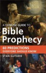 A Concise Guide to Bible Prophecy: 60 Predictions Everyone Should Know - Stan Guthrie