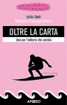 Oltre la carta - Idee per l'editoria che cambia - Letizia Sechi