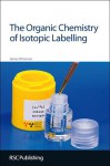 The Organic Chemistry of Isotopic Labelling - James R. Hanson