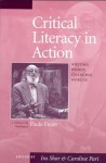 Critical Literacy in Action: Writing Words, Changing Worlds/A Tribute to the Teachings of Paulo Freire - Ira Shor, Caroline Pari