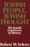 Jewish People, Jewish Thought : The Jewish Experience in History - Robert M. Seltzer