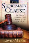 The Supremacy Clause: The Laws of Man That Reveal the Love of God - David Myers, Matt Staver