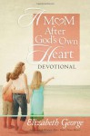 A Mom After God's Own Heart Devotional - Elizabeth George