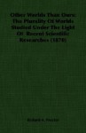 Other Worlds Than Ours: The Plurality of Worlds Studied Under the Light of Recent Scientific Researches (1870) - Richard Anthony Proctor