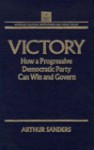 Victory: How a Progressive Democratic Party Can Win and Govern - Arthur Sanders, Stephen J. Wayne