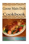 Paleo Goose Main Dish 101. Delicious, Nutritious, Low Budget, Mouth watering Goose Main Dish Cookbook - Heviz's