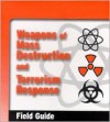 Weapons of Mass Destruct & Terrorism Response Field Guide - Joseph A. Cocciardi