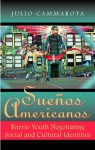 Sueños Americanos: Barrio Youth Negotiating Social and Cultural Identities - Julio Cammarota