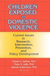 Children Exposed to Domestic Violence: Current Issues in Research, Intervention, Prevention, and Policy Development - Peter Jaffe