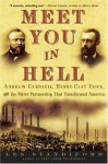 Meet You in Hell: Andrew Carnegie, Henry Clay Frick, and the Bitter Partnership That Transformed America - Les Standiford