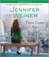 Then Came You - Jennifer Weiner, Read by Karen Ziemba, Read by Aya Cash, Read by Jenni Barber, Read by Annalynne McCord