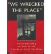 We Wrecked the Place: Contemplating an End to the Northern Irish Troubles - Jonathan Stevenson