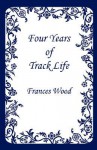 Four Years of Track Life - Frances Wood