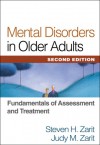 Mental Disorders in Older Adults: Fundamentals of Assessment and Treatment - Steven H. Zarit, Judy M. Zarit