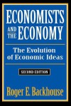 Economists And The Economy: The Evolution Of Economic Ideas (Classics In Economics Series) - Roger Backhouse