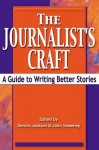 The Journalist's Craft: A Guide to Writing Better Stories - Dennis Jackson, John Sweeney