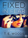 Fixed in Fear: A Justice Novel - T. E. Woods