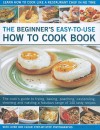 The Beginner's Easy-to-Use How to Cook Book: The cook's guide to frying, grilling, poaching, steaming, casseroling and roasting a fabulous range of 150 tasty meals for every day and easy entertaining - Bridget Jones