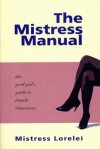 The Mistress Manual: The Good Girl's Guide to Female Dominance - Mistress Lorelei