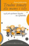 Trudne tematy dla mamy i taty - czyli jak wychować dziecko na człowieka - Jankowska Anna