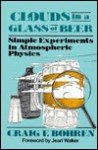 Clouds in a Glass of Beer: Simple Experiments in Atmospheric Physics - Craig F. Bohren