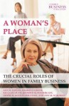 A Woman's Place: The Crucial Roles of Women in Family Business (A Family Business Publication) - Ann M. Dugan, Sharon P. Krone, PhD Kelly LeCouvie, Jennifer M. Pendergast, Denise H. Kenyon-Rouvinez, Amy M. Schuman