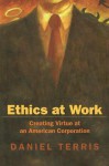 Ethics at Work: Creating Virtue at an American Corporation - Daniel Terris