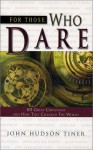 For Those Who Dare: 101 Great Christians And How They Changed The World - John Hudson Tiner