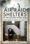 Air Raid Shelters of World War II: Family Stories of Survival in the Blitz - Stephen Wade