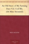 An Old Story of My Farming Days Vol. I (of III). (Ut Mine Stromtid) - Fritz Reuter, M. W. Macdowall