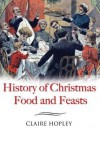 The History of Christmas Food and Feasts - Claire Hopley