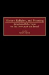 History, Religion, and Meaning: American Reflections on the Holocaust and Israel - Julius Simon